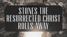 Stones the Resurrected Christ Rolls Away