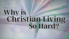 Why Is Christian Living So Hard?